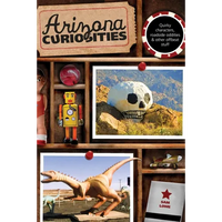 Arizona Curiosities: Quirky Characters, Roadside Oddities & Other Offbeat Stuff - Paperback