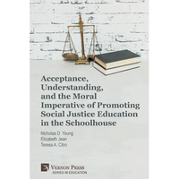 Acceptance, Understanding, and the Moral Imperative of Promoting Social Justice Education in the Schoolhouse - Paperback