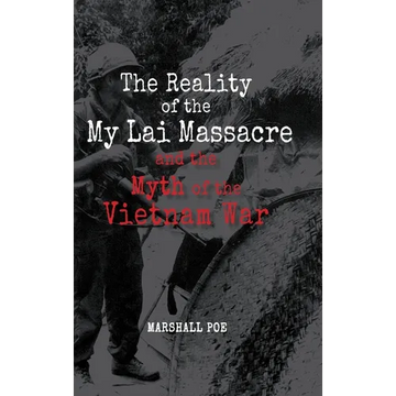 The Reality of the My Lai Massacre and the Myth of the Vietnam War - Hardcover
