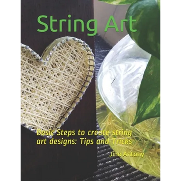 String Art: Basic Steps to create string art designs: Tips and Tricks - Paperback