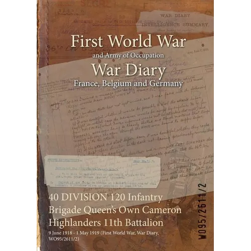 40 DIVISION 120 Infantry Brigade Queen's Own Cameron Highlanders 11th Battalion: 9 June 1918 - 1 May 1919 (First World War, War Diary, WO95/2611/2)