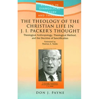 The Theology of the Christian Life in J I Packer's Thought: Theological Anthropology, Theological Method, and the Doctrine of Sanctification - Paperback