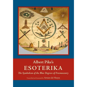 Albert Pike's Esoterika: Symbolism of the Blue Degrees of Freemasonry: Albert Pike's "Esoterika" - Paperback