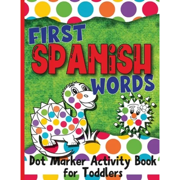 First Spanish Words: Dot Marker Activity Book for Toddlers - Paperback