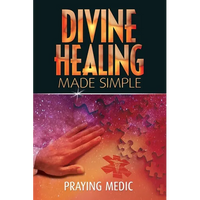 Divine Healing Made Simple: Simplifying the supernatural to make healing and miracles a part of your everyday life - Paperback