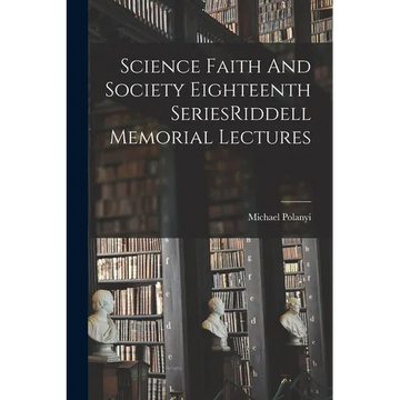 Science Faith And Society Eighteenth SeriesRiddell Memorial Lectures - Paperback