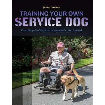 Training Your Own Service Dog: Clear Step by Step Instructions to Get You Started - Paperback