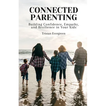Connected Parenting: Building Confidence, Empathy, and Resilience in Your Kids - Paperback