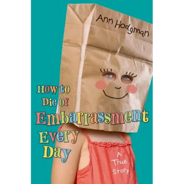 How to Die of Embarrassment Every Day: A True Story - Hardcover