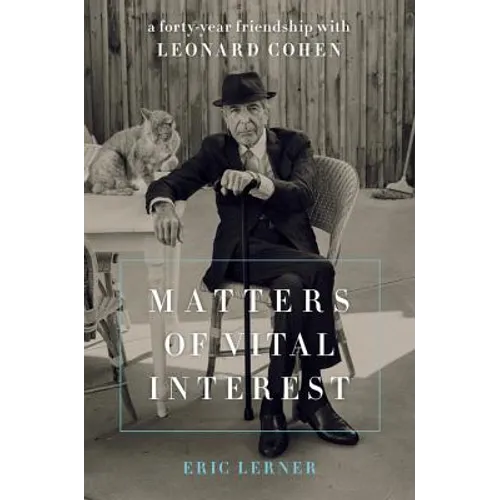 Matters of Vital Interest: A Forty-Year Friendship with Leonard Cohen