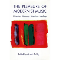 The Pleasure of Modernist Music: Listening, Meaning, Intention, Ideology - Paperback