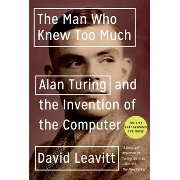 The Man Who Knew Too Much: Alan Turing and the Invention of the Computer - Paperback