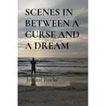 Scenes in Between a Curse and a Dream