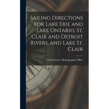 Sailing Directions for Lake Erie and Lake Ontario, St. Clair and Detroit Rivers, and Lake St. Clair - Hardcover