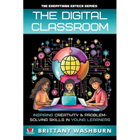 The Digital Classroom: Inspiring Creativity and Problem-Solving Skills in Young Learners - Paperback