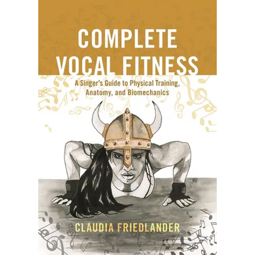 Complete Vocal Fitness: A Singer's Guide to Physical Training, Anatomy, and Biomechanics - Paperback