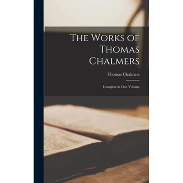 The Works of Thomas Chalmers; Complete in One Volume - Hardcover