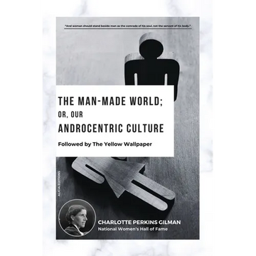 The Man-Made World; Or, Our Androcentric Culture: Followed by The Yellow Wallpaper - Paperback