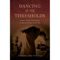 Dancing at the Thresholds: Music, Trance, and Feeling in Algerian Dīwān of Sīdī Bilāl - Paperback