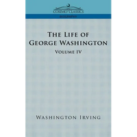 The Life of George Washington - Volume IV - Paperback