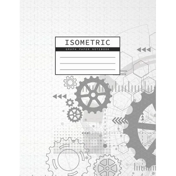Isometric Graph Paper Notebook: Gear Wheel Mechanism Background 1/4 Inch Equilateral Triangle 3D Graph Paper Engineer Notebook Drafting Paper Isometri - Paperback
