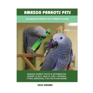 Amazon Parrots Pets: An Amazon Parrot Pet Owner's Guide - Paperback