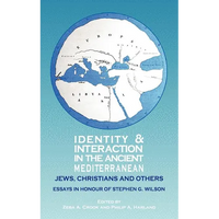 Identity and Interaction in the Ancient Mediterranean: Jews, Christians and Others. Essays in Honour of Stephen G. Wilson - Hardcover