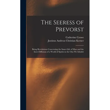The Seeress of Prevorst: Being Revelations Concerning the Inner-Life of Man and the Inter-Diffusion of a World of Spirits in the One We Inhabit - Hardcover