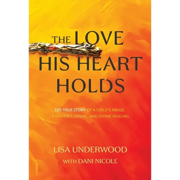 The Love His Heart Holds: The True Story of a Child's Abuse, a Father's Denial, and Divine Healing - Hardcover