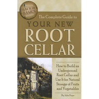 The Complete Guide to Your New Root Cellar: How to Build an Underground Root Cellar and Use It for Natural Storage of Fruits and Vegetables - Paperback