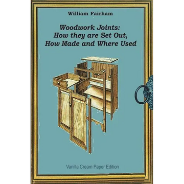 Woodwork Joints: How they are Set Out, How Made and Where Used - Paperback