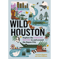 Wild Houston: Explore the Amazing Nature in and Around the Bayou City - Paperback