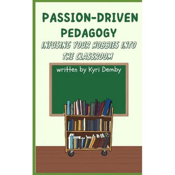 Passion-Driven Pedagogy: Infusing Your Hobbies into the Classroom - Paperback