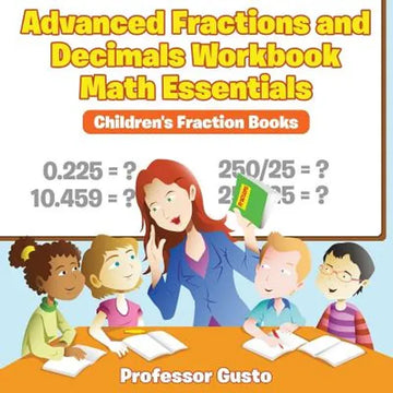 Advanced Fractions and Decimals Workbook Math Essentials: Children's Fraction Books - Paperback