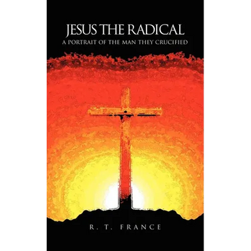 Jesus the Radical: A Portrait of the Man they Crucified - Paperback