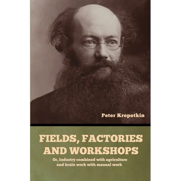 Fields, factories and workshops: Or, Industry combined with agriculture and brain work with manual work - Paperback