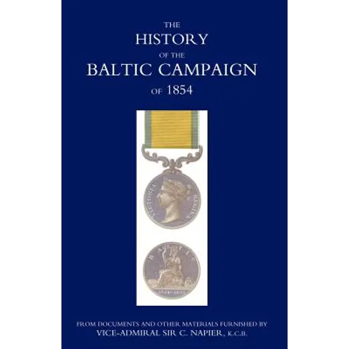 History of the Baltic Campaign of 1854, from Documents and Other Materials Furnished by Vice-Admiral Sir C. Napier