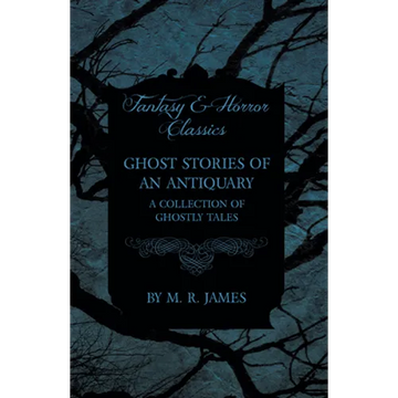 Ghost Stories of an Antiquary - A Collection of Ghostly Tales (Fantasy and Horror Classics) - Paperback