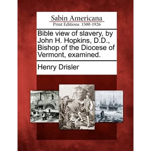 Bible View of Slavery, by John H. Hopkins, D.D., Bishop of the Diocese of Vermont, Examined.