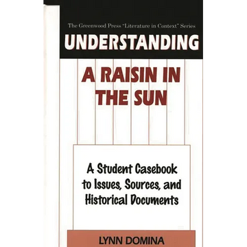 Understanding a Raisin in the Sun: A Student Casebook to Issues, Sources, and Historical Documents - Hardcover