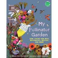 My Pollinator Garden: How I Plant for Bees, Butterflies, Beetles, and More - Hardcover