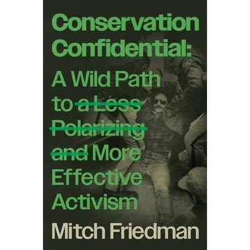 Conservation Confidential: A Wild Path to a Less Polarizing and More Effective Activism - Paperback
