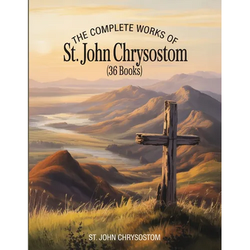 The Complete Works of St. John Chrysostom (36 Books) - Paperback