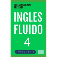 Inglés Fluido 4: EL MAS EXITOSO CURSO DE INGLES Lecciones BÁSICAS, intermedias y avanzadas GRAMATICA, vocabulario y frases fáciles; para avanzar - Paperback