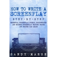 How to Write a Screenplay: Step-by-Step Essential Screenplay Format, Scriptwriter and Modern Screenplay Writing Tricks Any Writer Can Learn - Paperback