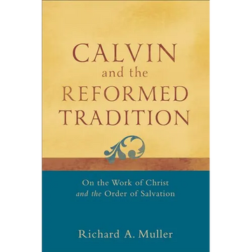 Calvin and the Reformed Tradition: On the Work of Christ and the Order of Salvation - Paperback