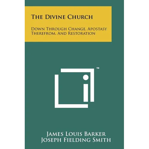 The Divine Church: Down Through Change, Apostasy Therefrom, And Restoration