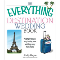 The Everything Destination Wedding Book: A Complete Guide to Planning Your Wedding Away from Home - Paperback