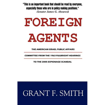 Foreign Agents: The American Israel Public Affairs Committee from the 1963 Fulbright Hearings to the 2005 Espionage Scandal - Paperback