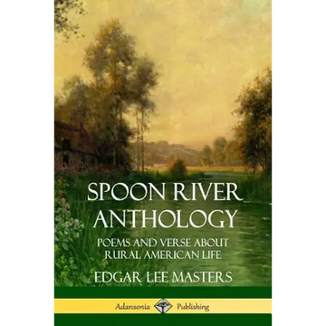 Spoon River Anthology: Poems and Verse About Rural American Life - Paperback
